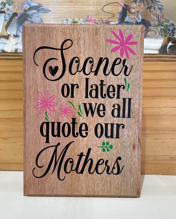 Plaque - Sooner or later we all quote our Mothers - Recycled Timber  Handmade